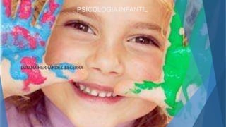 PSICOLOGÍA INFANTIL
DAYANA HERNÁNDEZ BECERRA
 