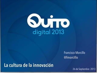 La cultura de la innovación
26 de Septiembre 2013

!Francisco Morcillo
!@fmorcillo
 