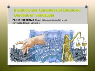 PODER EJECUTIVO El que aplica o ejecuta las leyes,
correspondería al Gobierno.

 