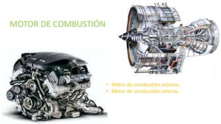 MOTOR DE COMBUSTIÓN

• Motor de combustión externa.
• Motor de combustión interna.

 