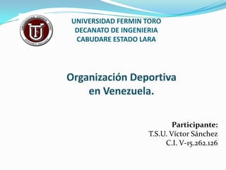 UNIVERSIDAD FERMIN TORO
DECANATO DE INGENIERIA
CABUDARE ESTADO LARA

Participante:
T.S.U. Víctor Sánchez
C.I. V-15.262.126

 