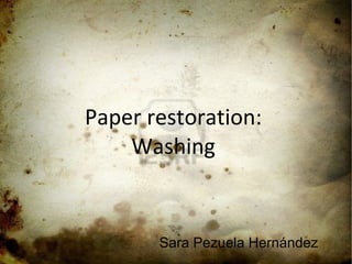 Paper restoration:
Washing

Sara Pezuela Hernández

 