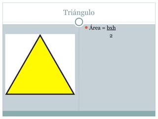 Triángulo
Área = bxh
2