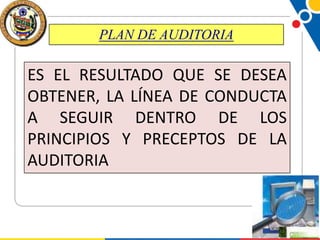 PLAN DE AUDITORIA

ES EL RESULTADO QUE SE DESEA
OBTENER, LA LÍNEA DE CONDUCTA
A SEGUIR DENTRO DE LOS
PRINCIPIOS Y PRECEPTOS DE LA
AUDITORIA

 