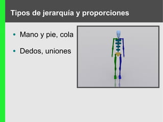 Tipos de jerarquía y proporciones
●

Mano y pie, cola

●

Dedos, uniones

 