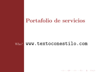 Portafolio de servicios



Who?   www.textoconestilo.com
 