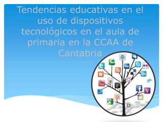 Tendencias educativas en el
uso de dispositivos
tecnológicos en el aula de
primaria en la CCAA de
Cantabria

 