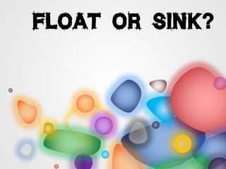 FLOAT OR SINK?

 