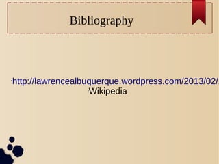 Bibliography

http://lawrencealbuquerque.wordpress.com/2013/02/2
•Wikipedia

•

 