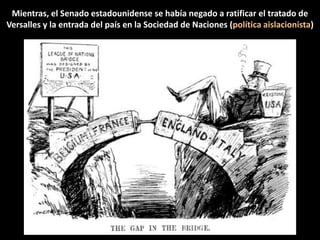 Mientras, el Senado estadounidense se había negado a ratificar el tratado de
Versalles y la entrada del país en la Sociedad de Naciones (política aislacionista)

 