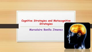 Cognitive Strategies and Metacognitive
Strategies
Marsolaire Bonilla Jimenez
 