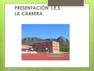 PRESENTACIÓN I.E.S.
LA CABRERA.
 