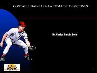 20/04/14 1
Dr. Carlos García Soto
CONTABILIDAD PARA LA TOMA DE DESICIONES
 