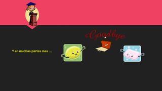 Y en muchas partes mas …
 