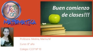 Profesora: Medina, Marina M
Curso: 8° año
Colegio: C.E.P Nº 10
 