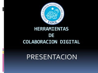 HERRAMIENTAS
DE
COLABORACION DIGITAL
PRESENTACION
 