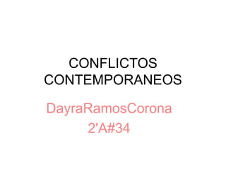 CONFLICTOS
CONTEMPORANEOS
DayraRamosCorona
2'A#34
 