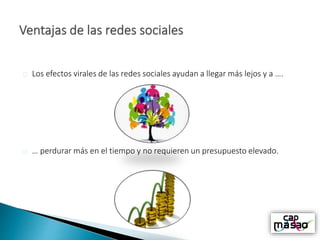 Los efectos virales de las redes sociales ayudan a llegar más lejos y a ….
… perdurar más en el tiempo y no requieren un presupuesto elevado.
 