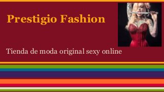 Prestigio Fashion
Tienda de moda original sexy online
 