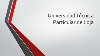 UniversidadTécnica
Particular de Loja
 