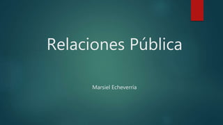 Relaciones Pública
Marsiel Echeverría
 