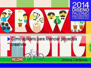 Jimena Cárdenas
Cómo aplicarlo para financiar proyectos
creativos
Cómo aplicarlo para financiar proyectos
creativos
 