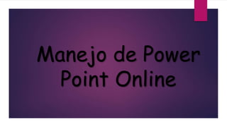 Manejo de Power
Point Online
 