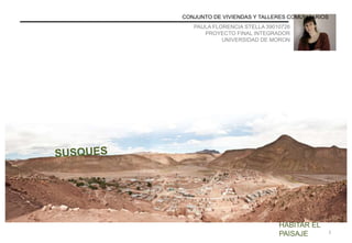 HABITAR EL
PAISAJE
CONJUNTO DE VIVIENDAS Y TALLERES COMUNITARIOS
PAULA FLORENCIA STELLA 39010726
PROYECTO FINAL INTEGRADOR...