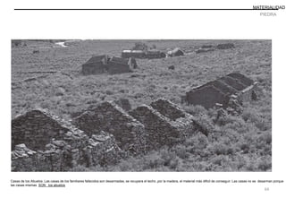 PIEDRA
MATERIALIDAD
Casas de los Abuelos. Las casas de los familiares fallecidos son desarmadas, se recupera el techo ,por la madera, el material más dificil de conseguir. Las casas no se desarman porque
las casas mismas SON los abuelos
64
 