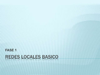 FASE 1 
REDES LOCALES BASICO 
 