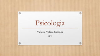 Psicologia
Vanessa Villada Cardona
11`1
 
