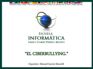 “EL CIBERBULLYING.”
Expositor: Manuel García Marcelli
 