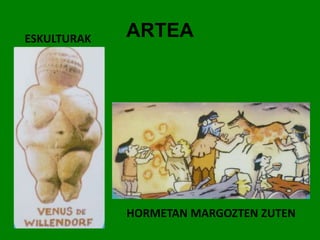 ARTEA 
HORMETAN MARGOZTEN ZUTEN 
ESKULTURAK 
 