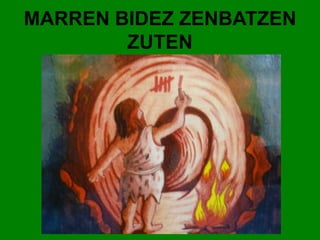 MARREN BIDEZ ZENBATZEN 
ZUTEN 
