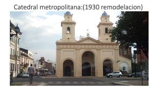 Catedral metropolitana:(1930 remodelacion) 
 