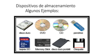 Dispositivos de almacenamiento 
Algunos Ejemplos: 
 