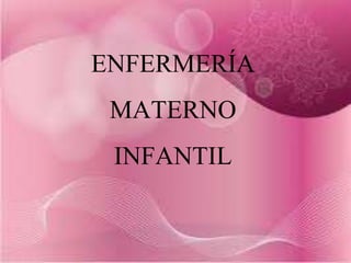 ENFERMERÍA 
MATERNO 
INFANTIL 
 