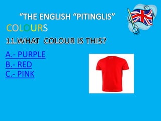 COLOURS 
A.- PURPLE 
B.- RED 
C.- PINK 
 