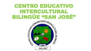 CENTRO EDUCATIVO 
INTERCULTURAL 
BILINGÜE “SAN JOSÉ” 
 