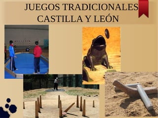 JUEGOS TRADICIONALES
CASTILLA Y LEÓN
 