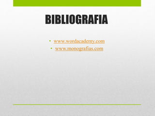 BIBLIOGRAFIA
• www.wordacademy.com
• www.monografias.com
 