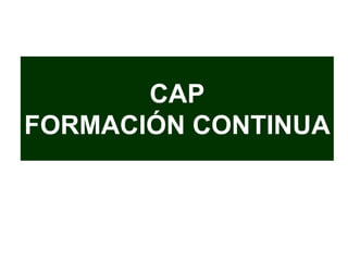 CAP
FORMACIÓN CONTINUA
 
