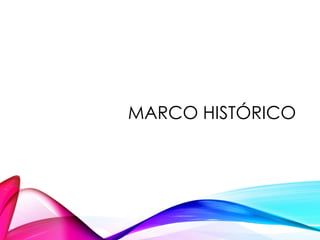 MARCO HISTÓRICO
 