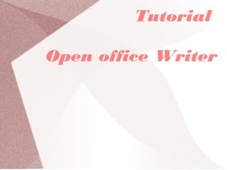 Tutorial
Open office Writer
 