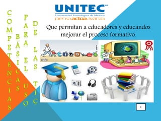 4
Que permitan a educadores y educandos
mejorar el proceso formativo.
 