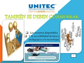 7
 Los recursos disponibles.
 Y la accesibilidad técnica y
pedagógica a la tecnología.
 