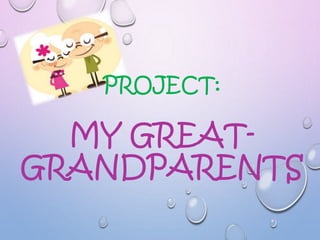 PROJECT:
MY GREAT-
GRANDPARENTS
 