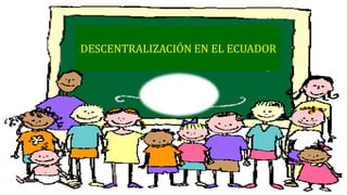 DESCENTRALIZACIÓN EN EL ECUADOR
 