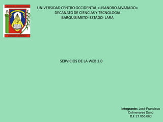 Integrante: José Francisco
Colmenares Duno
C.I: 21.055.060
SERVICIOS DE LA WEB 2.0
 