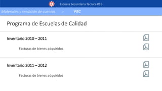 Escuela Secundaria Técnica #16
Materiales y rendición de cuentas > PEC
Programa de Escuelas de Calidad
Inventario 2010 – 2011
Facturas de bienes adquiridos
Inventario 2011 – 2012
Facturas de bienes adquiridos
 